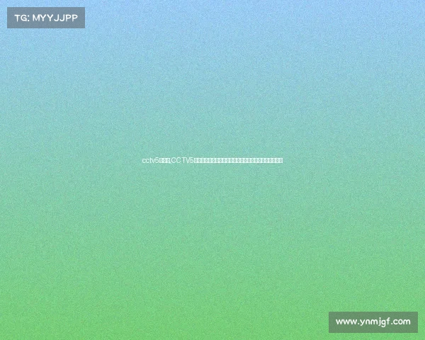 cctv5赛事表,CCTV5体育频道最新赛事直播节目时间表全收录与精彩看点解析